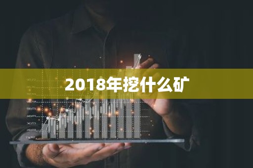 2018年挖什么矿
