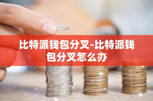 比特派钱包分叉-比特派钱包分叉怎么办