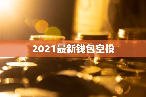 2021最新钱包空投