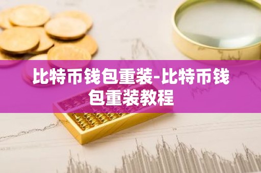 比特币钱包重装-比特币钱包重装教程