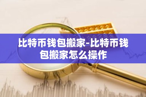 比特币钱包搬家-比特币钱包搬家怎么操作