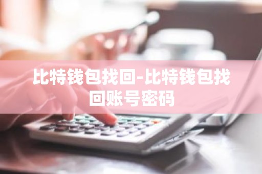 比特钱包找回-比特钱包找回账号密码