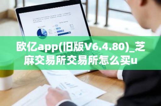 欧亿app(旧版V6.4.80)_芝麻交易所交易所怎么买u
