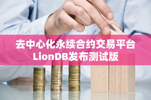 去中心化永续合约交易平台LionDB发布测试版