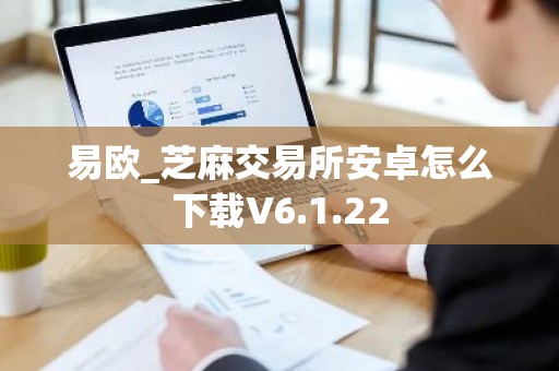 易欧_芝麻交易所安卓怎么下载V6.1.22