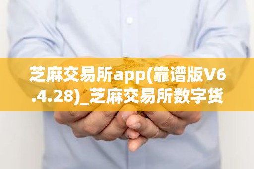 芝麻交易所app(靠谱版V6.4.28)_芝麻交易所数字货币交易平台下载