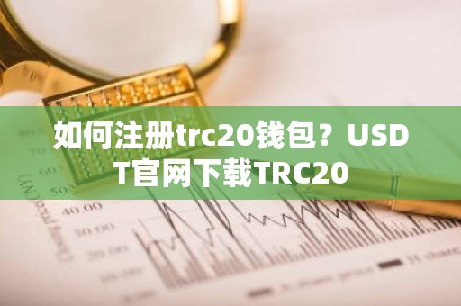 如何注册trc20钱包？USDT官网下载TRC20