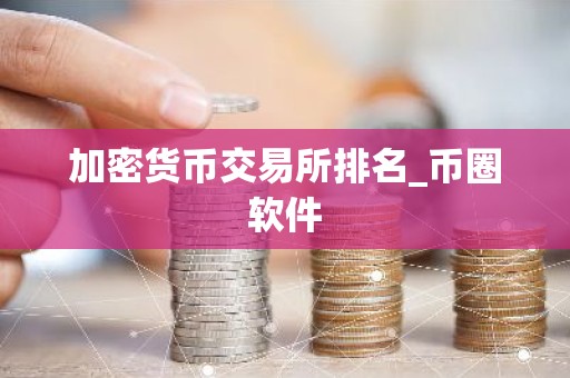 加密货币交易所排名_币圈软件