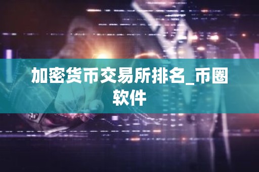 加密货币交易所排名_币圈软件