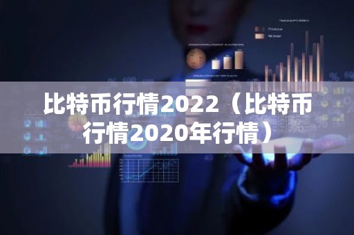 比特币行情2022（比特币行情2020年行情）