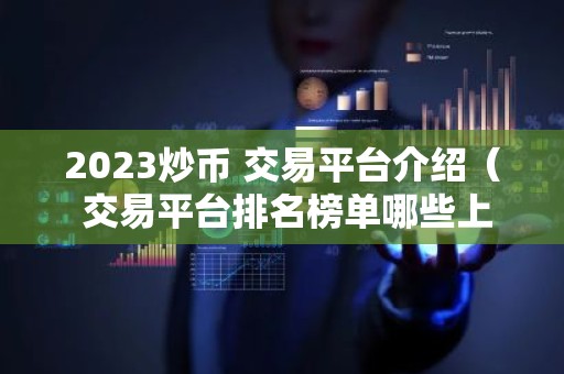 2023炒币 交易平台介绍（ 交易平台排名榜单哪些上榜）