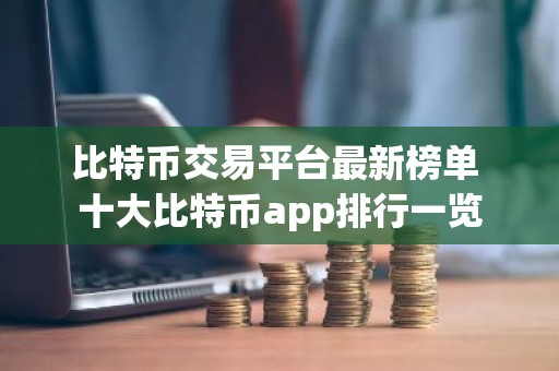 比特币交易平台最新榜单 十大比特币app排行一览