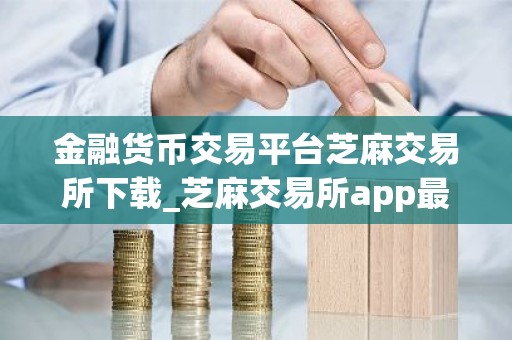金融货币交易平台芝麻交易所下载_芝麻交易所app最新版本下载