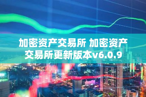 加密资产交易所 加密资产交易所更新版本v6.0.9