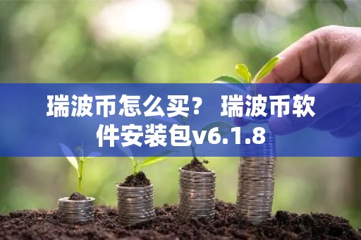 瑞波币怎么买？ 瑞波币软件安装包v6.1.8