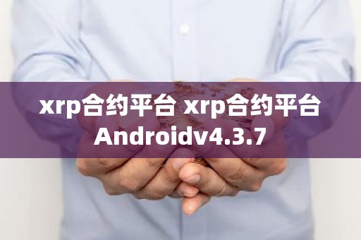 xrp合约平台 xrp合约平台Androidv4.3.7