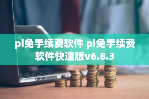 pi免手续费软件 pi免手续费软件快速版v6.8.3