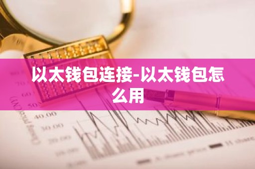 以太钱包连接-以太钱包怎么用