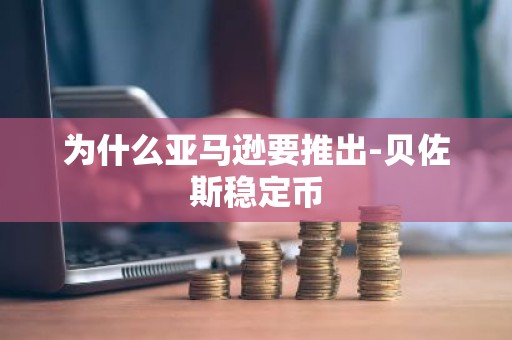 为什么亚马逊要推出-贝佐斯稳定币