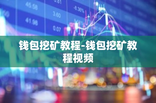 钱包挖矿教程-钱包挖矿教程视频
