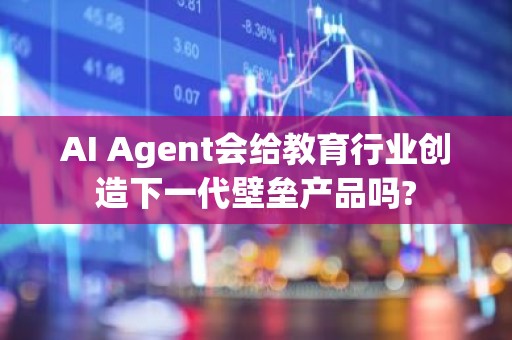 AI Agent会给教育行业创造下一代壁垒产品吗?