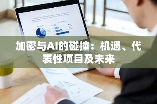 加密与AI的碰撞：机遇、代表性项目及未来