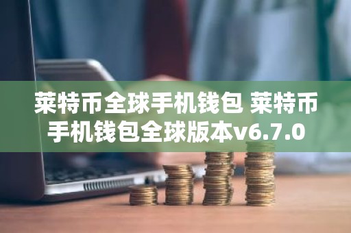 莱特币全球手机钱包 莱特币手机钱包全球版本v6.7.0