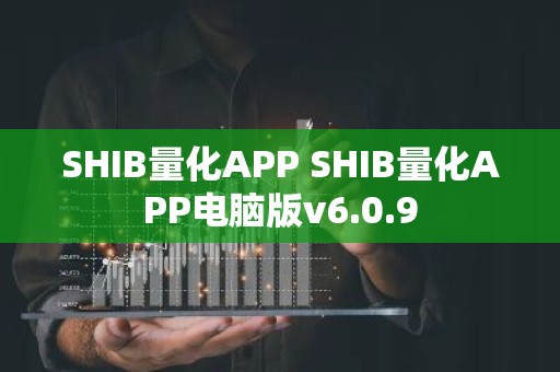 SHIB量化APP SHIB量化APP电脑版v6.0.9