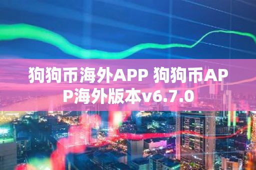 狗狗币海外APP 狗狗币APP海外版本v6.7.0