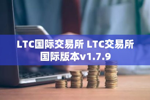 LTC国际交易所 LTC交易所国际版本v1.7.9