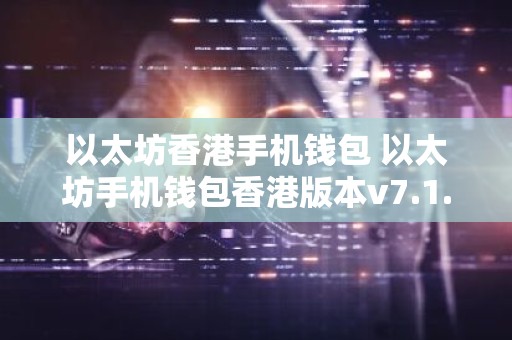 以太坊香港手机钱包 以太坊手机钱包香港版本v7.1.6