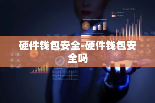硬件钱包安全-硬件钱包安全吗