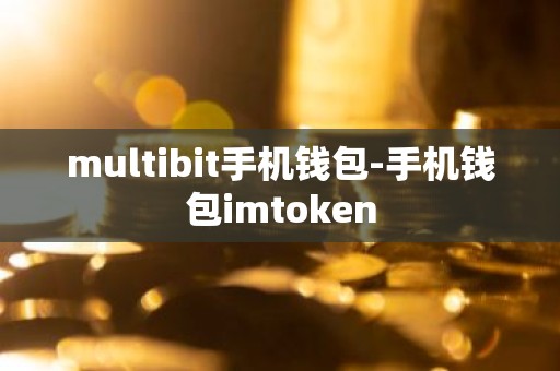 multibit手机钱包-手机钱包imtoken