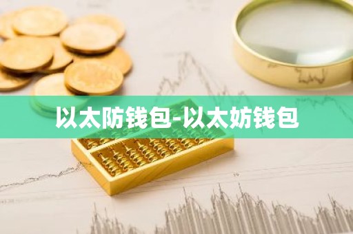 以太防钱包-以太妨钱包