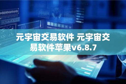 元宇宙交易软件 元宇宙交易软件苹果v6.8.7
