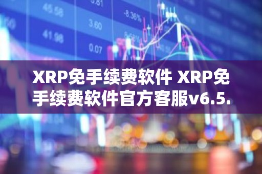 XRP免手续费软件 XRP免手续费软件官方客服v6.5.7