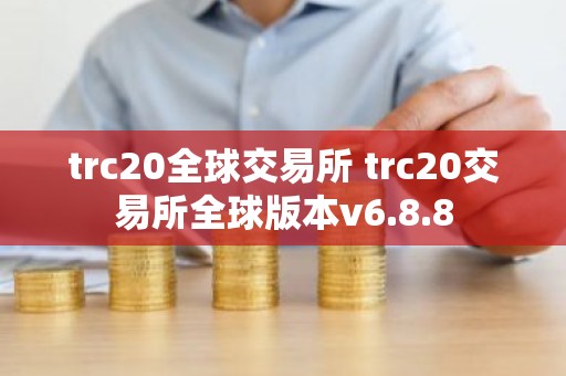 trc20全球交易所 trc20交易所全球版本v6.8.8