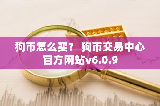 狗币怎么买？ 狗币交易中心官方网站v6.0.9
