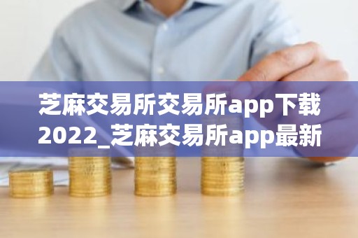 芝麻交易所交易所app下载2022_芝麻交易所app最新版本下载