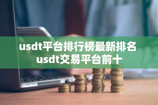 usdt平台排行榜最新排名 usdt交易平台前十