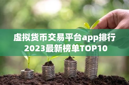 虚拟货币交易平台app排行 2023最新榜单TOP10