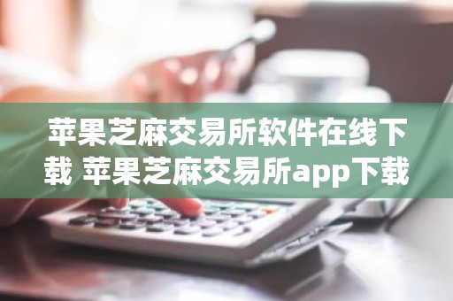 苹果芝麻交易所软件在线下载 苹果芝麻交易所app下载安装