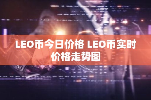 LEO币今日价格 LEO币实时价格走势图