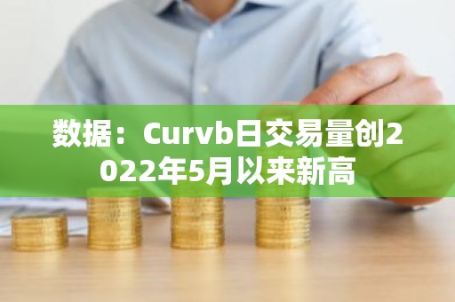 数据：Curvb日交易量创2022年5月以来新高