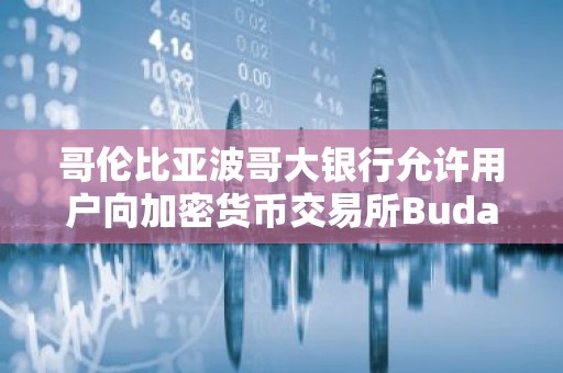 哥伦比亚波哥大银行允许用户向加密货币交易所Buda.com转账