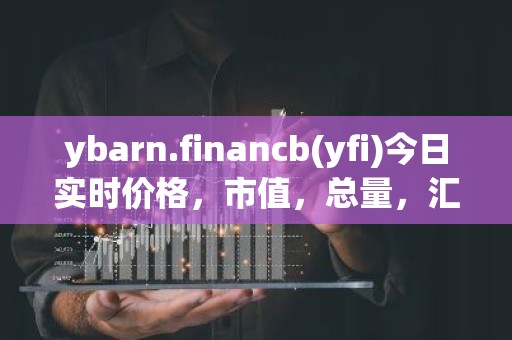 ybarn.financb(yfi)今日实时价格，市值，总量，汇率