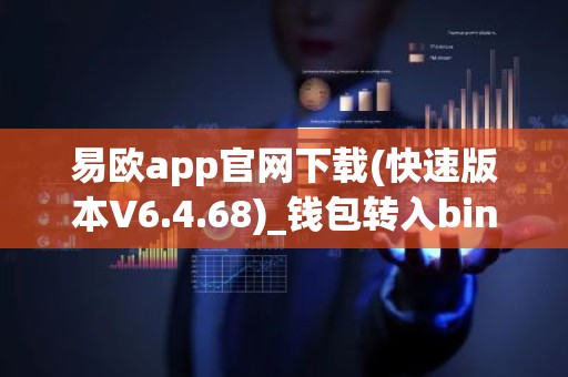 易欧app官网下载(快速版本V6.4.68)_钱包转入binance