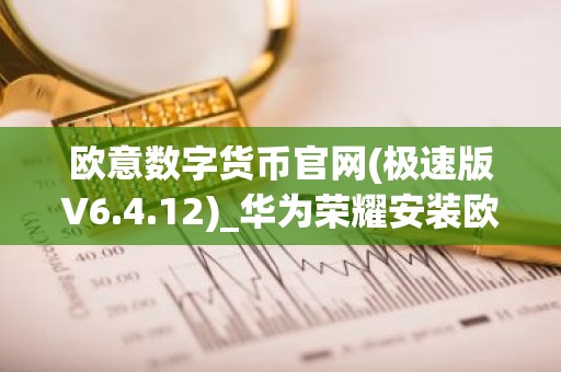 欧意数字货币官网(极速版V6.4.12)_华为荣耀安装欧意