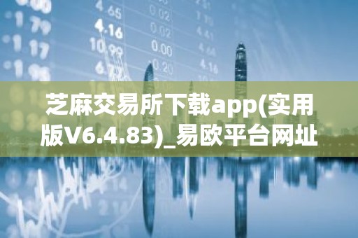 芝麻交易所下载app(实用版V6.4.83)_易欧平台网址