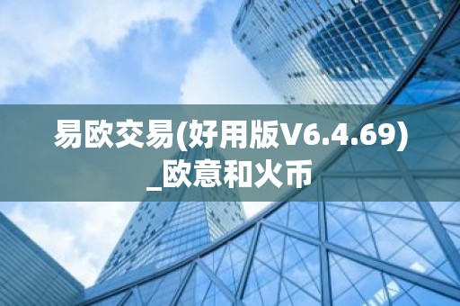 易欧交易(好用版V6.4.69)_欧意和火币